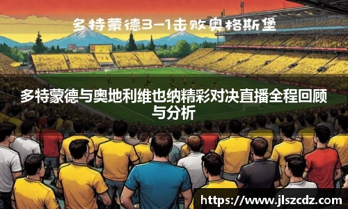 多特蒙德与奥地利维也纳精彩对决直播全程回顾与分析