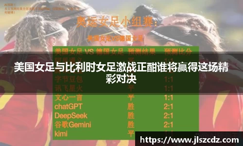 美国女足与比利时女足激战正酣谁将赢得这场精彩对决